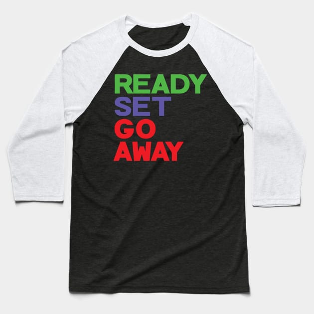 Ready Set Go Away Funny Sarcastic Antisocial Loner Baseball T-Shirt by House_Of_HaHa